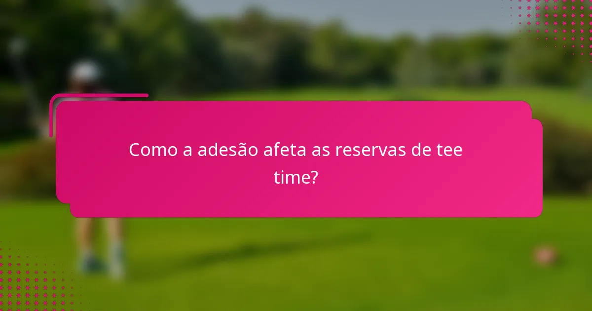 Como a adesão afeta as reservas de tee time?