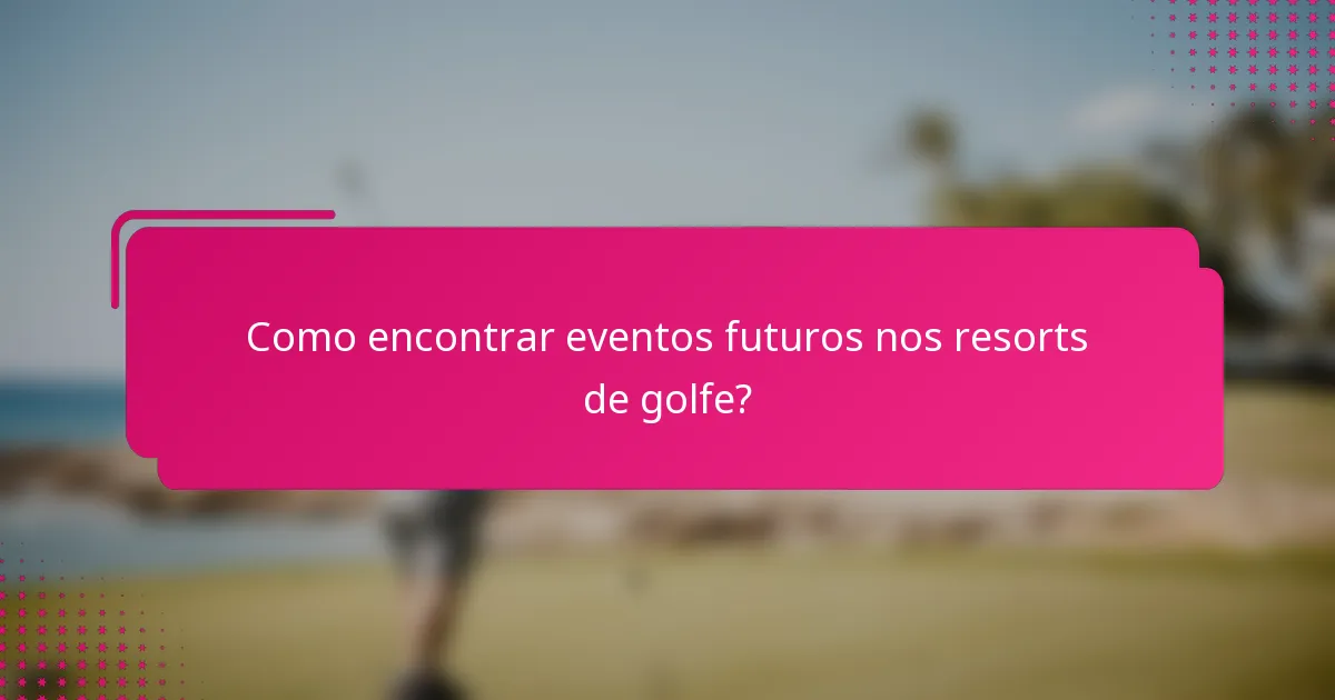 Como encontrar eventos futuros nos resorts de golfe?