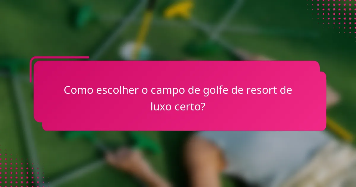 Como escolher o campo de golfe de resort de luxo certo?