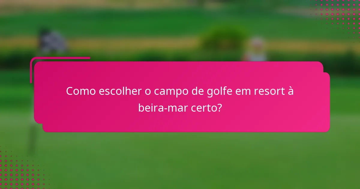 Como escolher o campo de golfe em resort à beira-mar certo?