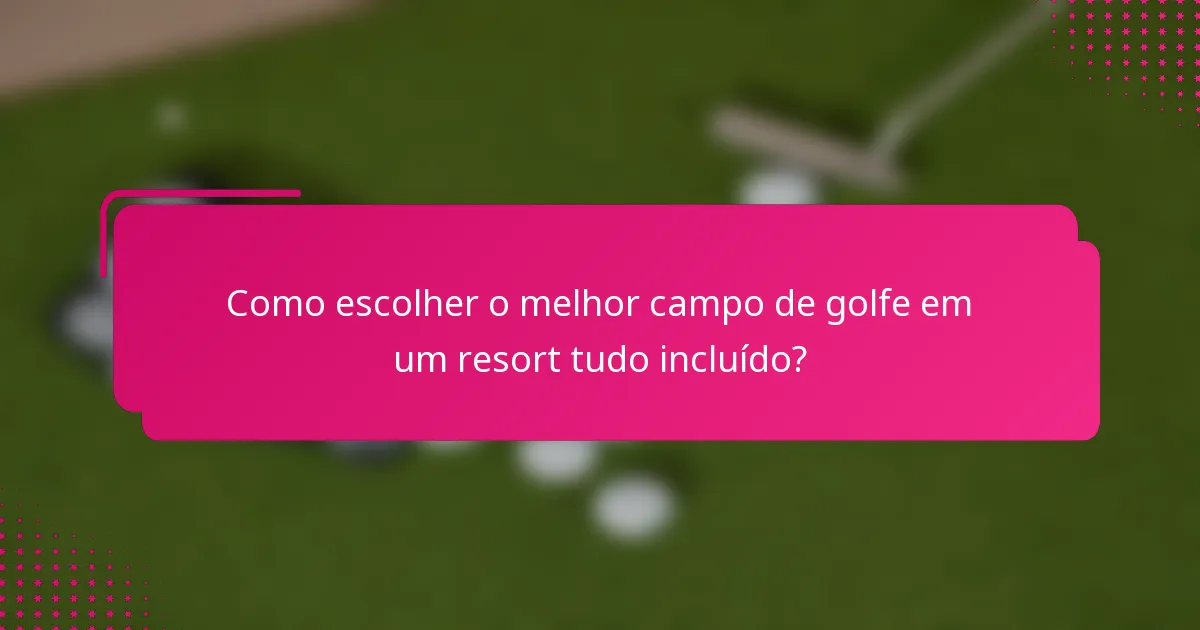 Como escolher o melhor campo de golfe em um resort tudo incluído?