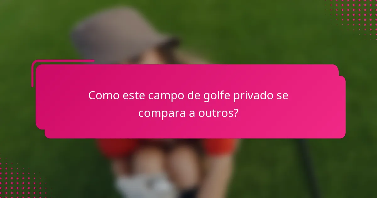 Como este campo de golfe privado se compara a outros?