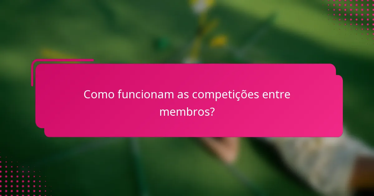 Como funcionam as competições entre membros?