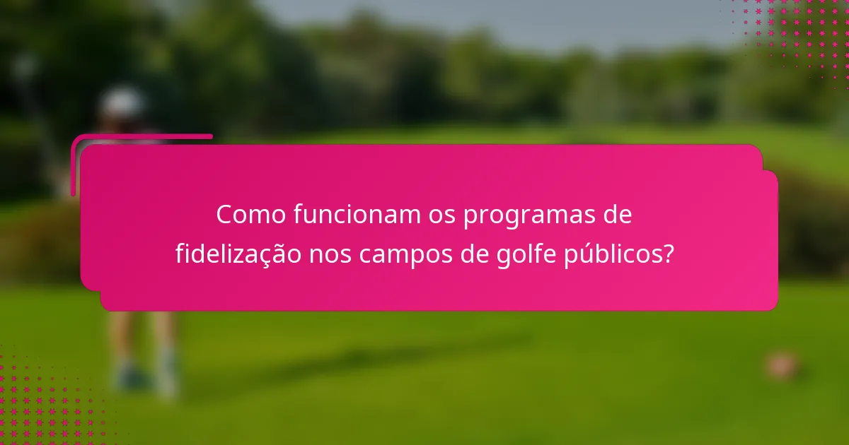Como funcionam os programas de fidelização nos campos de golfe públicos?