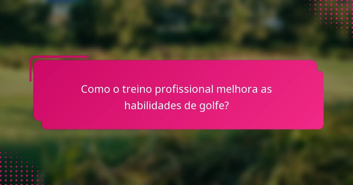 Como o treino profissional melhora as habilidades de golfe?