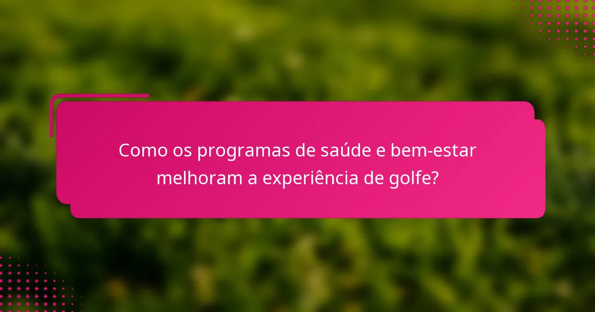 Como os programas de saúde e bem-estar melhoram a experiência de golfe?