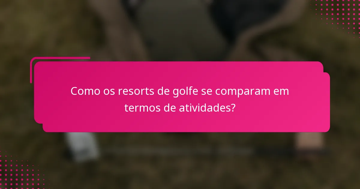 Como os resorts de golfe se comparam em termos de atividades?