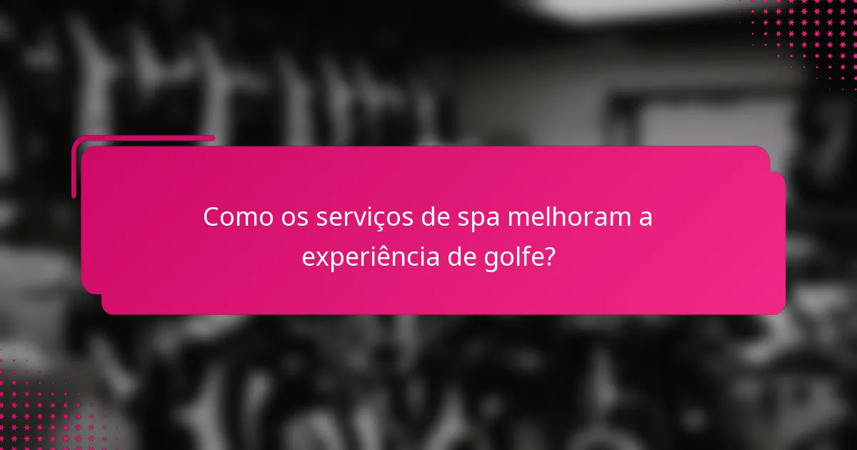 Como os serviços de spa melhoram a experiência de golfe?