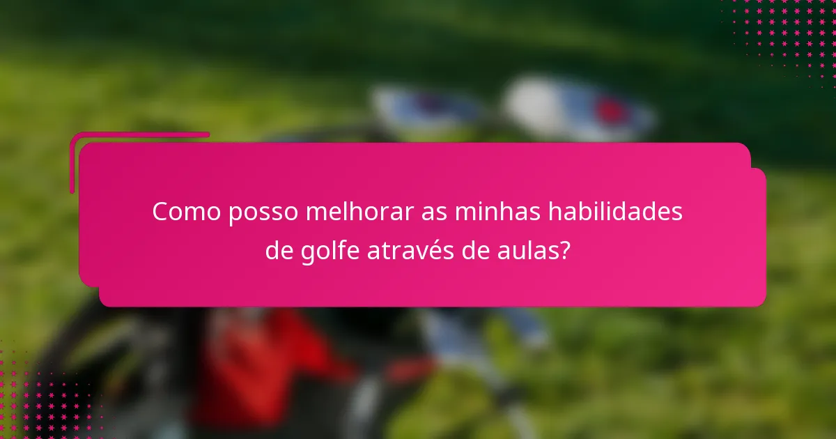 Como posso melhorar as minhas habilidades de golfe através de aulas?