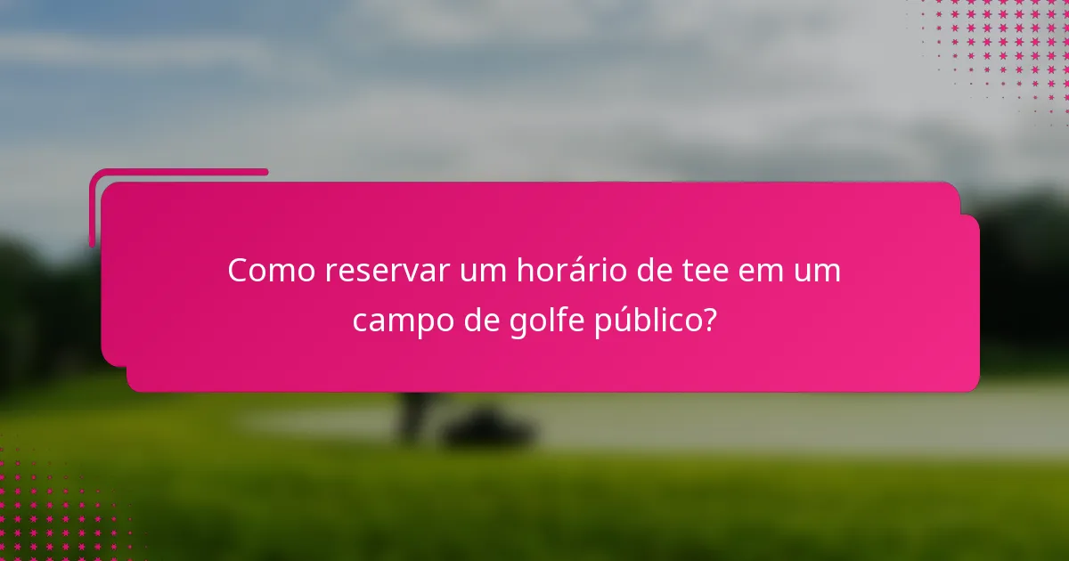 Como reservar um horário de tee em um campo de golfe público?