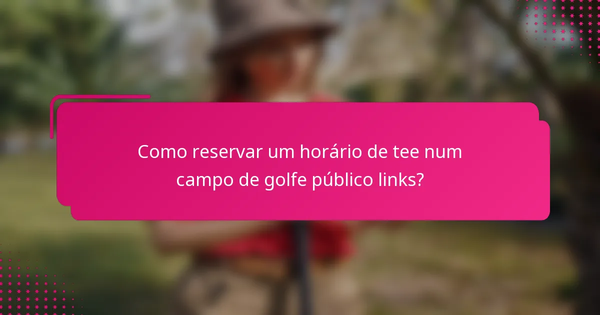 Como reservar um horário de tee num campo de golfe público links?