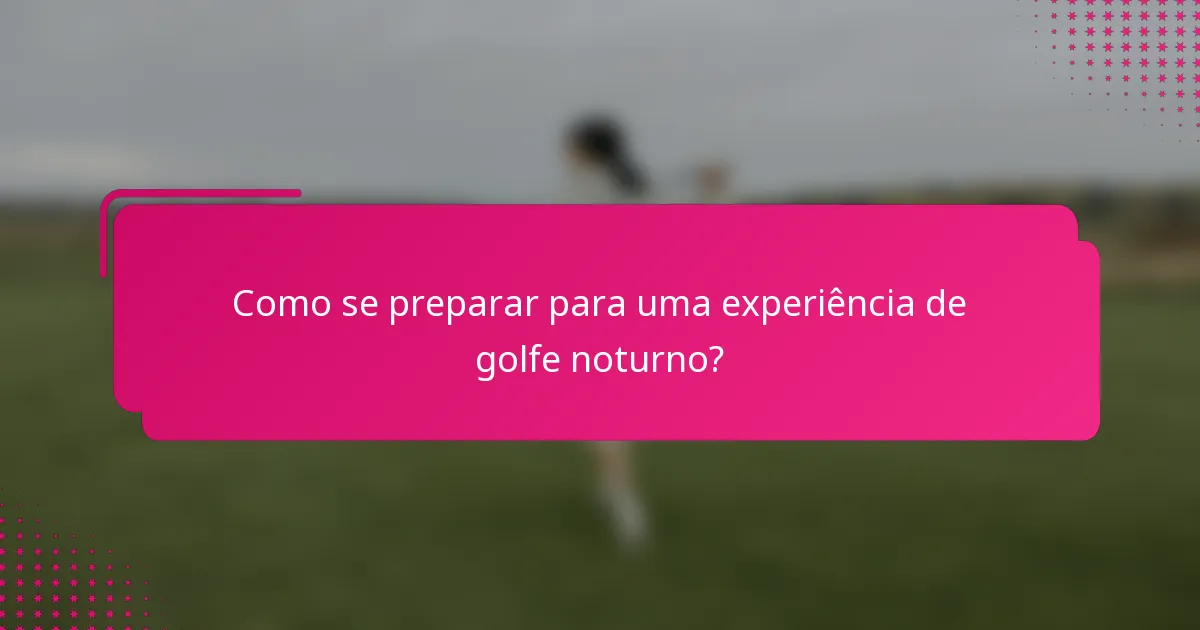 Como se preparar para uma experiência de golfe noturno?