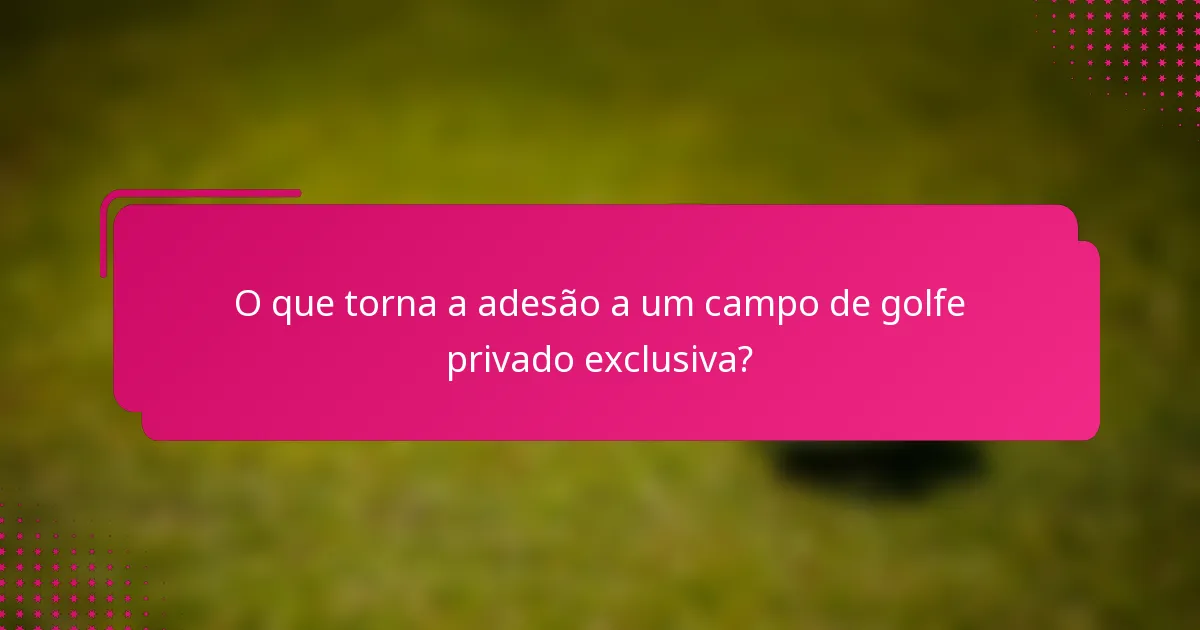 O que torna a adesão a um campo de golfe privado exclusiva?