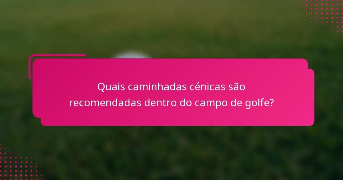 Quais caminhadas cénicas são recomendadas dentro do campo de golfe?