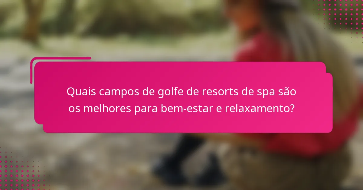 Quais campos de golfe de resorts de spa são os melhores para bem-estar e relaxamento?