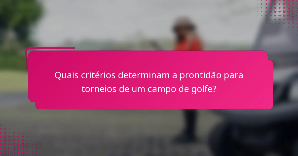 Quais critérios determinam a prontidão para torneios de um campo de golfe?