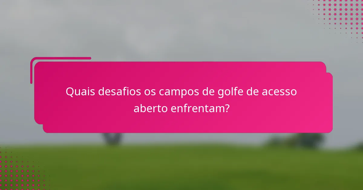Quais desafios os campos de golfe de acesso aberto enfrentam?