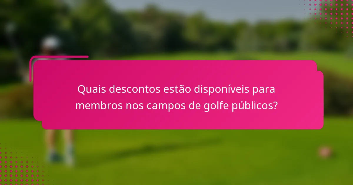 Quais descontos estão disponíveis para membros nos campos de golfe públicos?