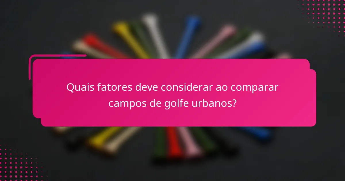 Quais fatores deve considerar ao comparar campos de golfe urbanos?