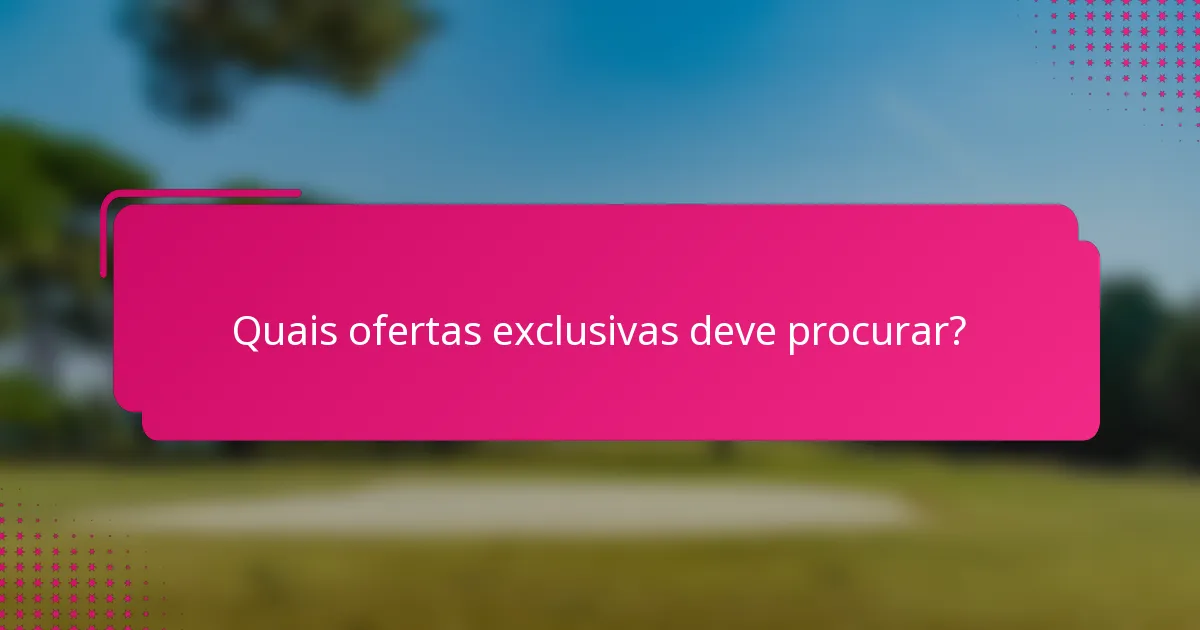 Quais ofertas exclusivas deve procurar?