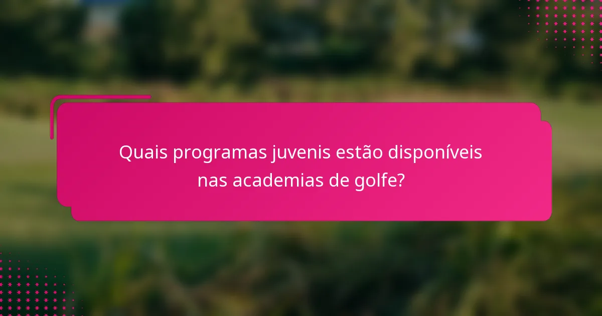 Quais programas juvenis estão disponíveis nas academias de golfe?