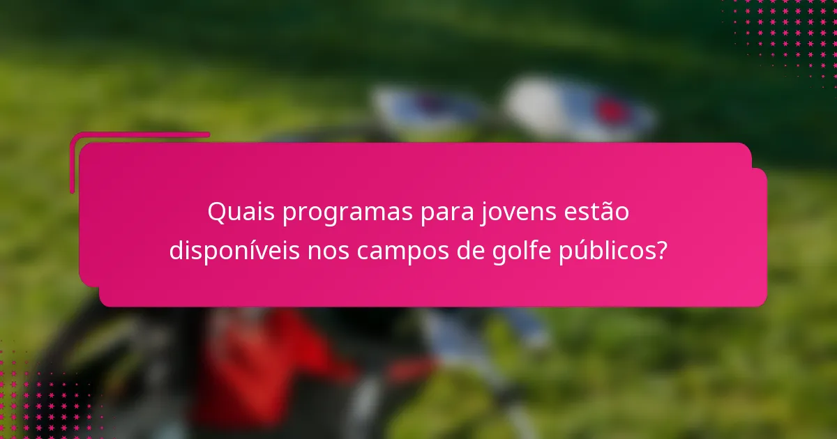 Quais programas para jovens estão disponíveis nos campos de golfe públicos?