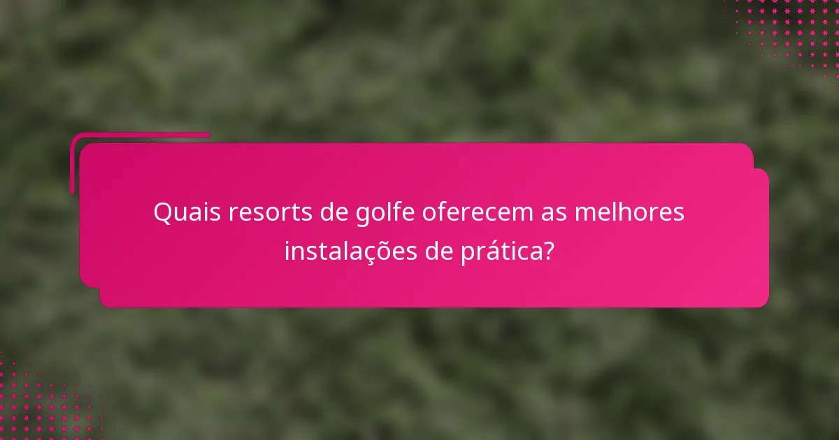 Quais resorts de golfe oferecem as melhores instalações de prática?