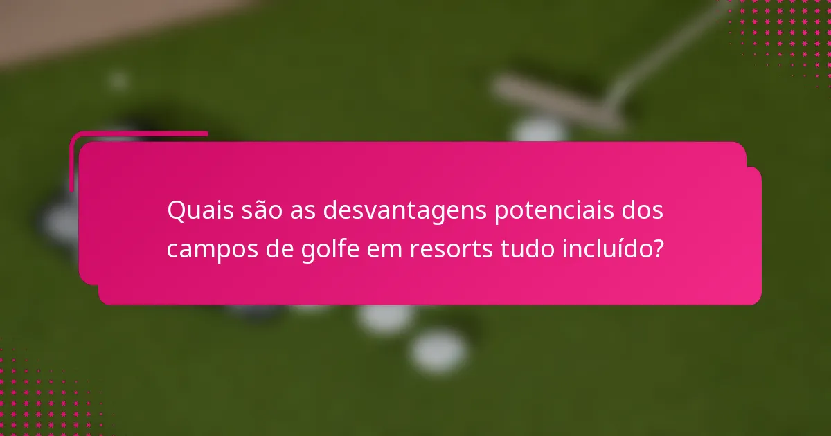 Quais são as desvantagens potenciais dos campos de golfe em resorts tudo incluído?
