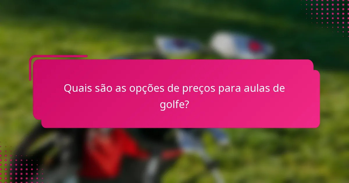 Quais são as opções de preços para aulas de golfe?