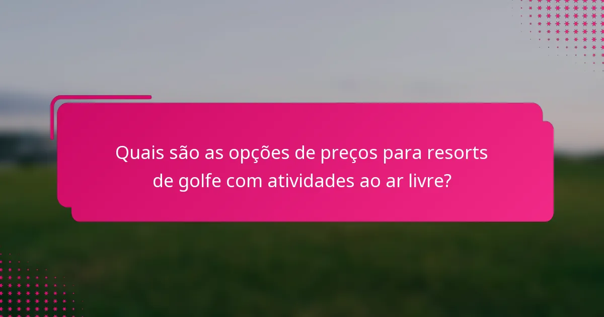 Quais são as opções de preços para resorts de golfe com atividades ao ar livre?