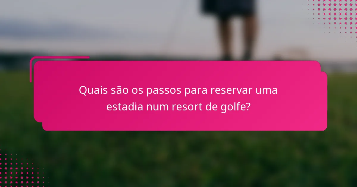Quais são os passos para reservar uma estadia num resort de golfe?