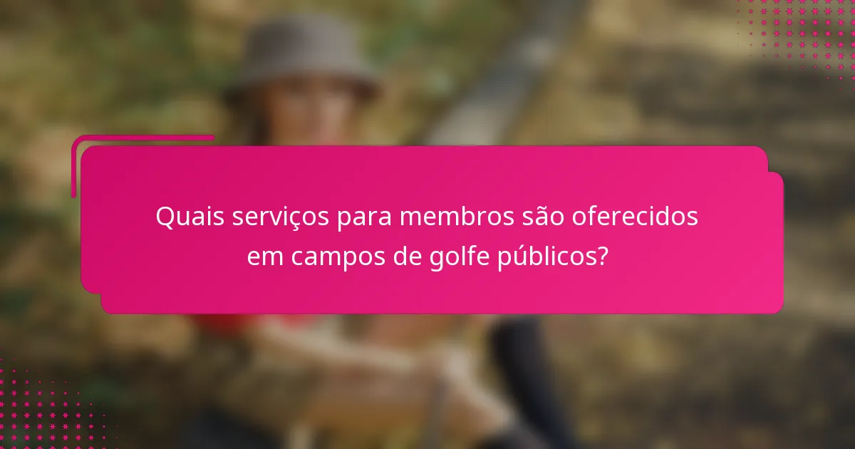 Quais serviços para membros são oferecidos em campos de golfe públicos?