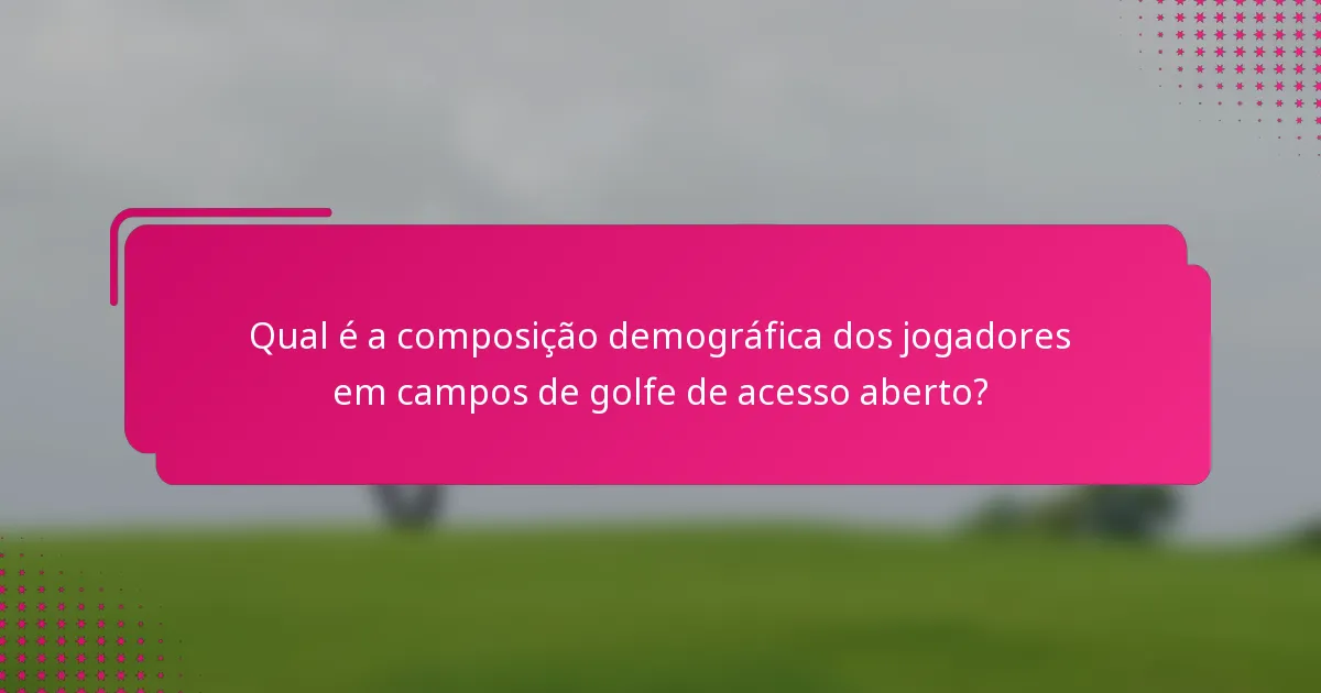 Qual é a composição demográfica dos jogadores em campos de golfe de acesso aberto?