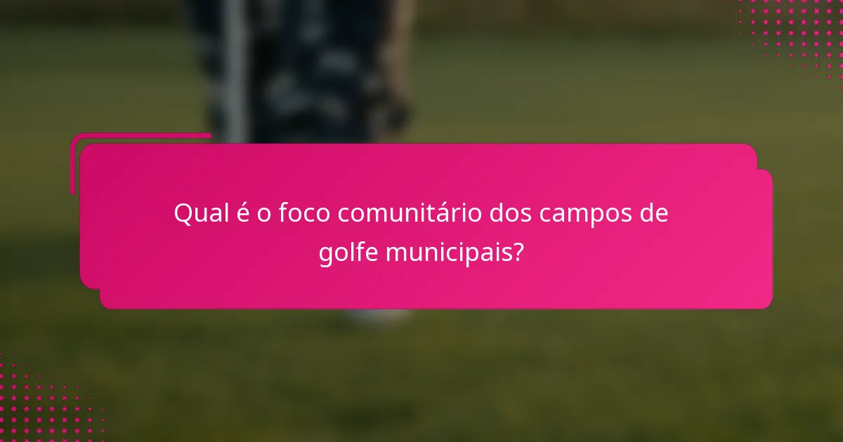 Qual é o foco comunitário dos campos de golfe municipais?