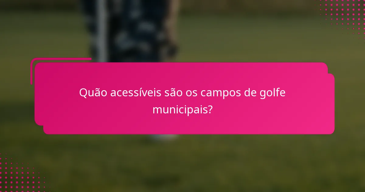 Quão acessíveis são os campos de golfe municipais?