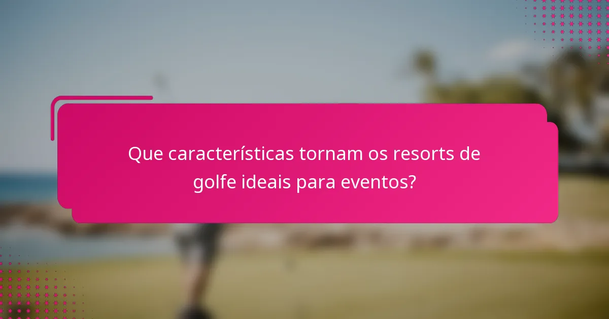 Que características tornam os resorts de golfe ideais para eventos?