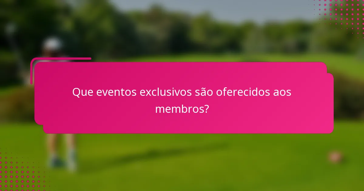 Que eventos exclusivos são oferecidos aos membros?