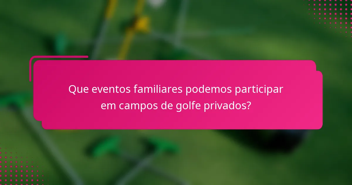 Que eventos familiares podemos participar em campos de golfe privados?