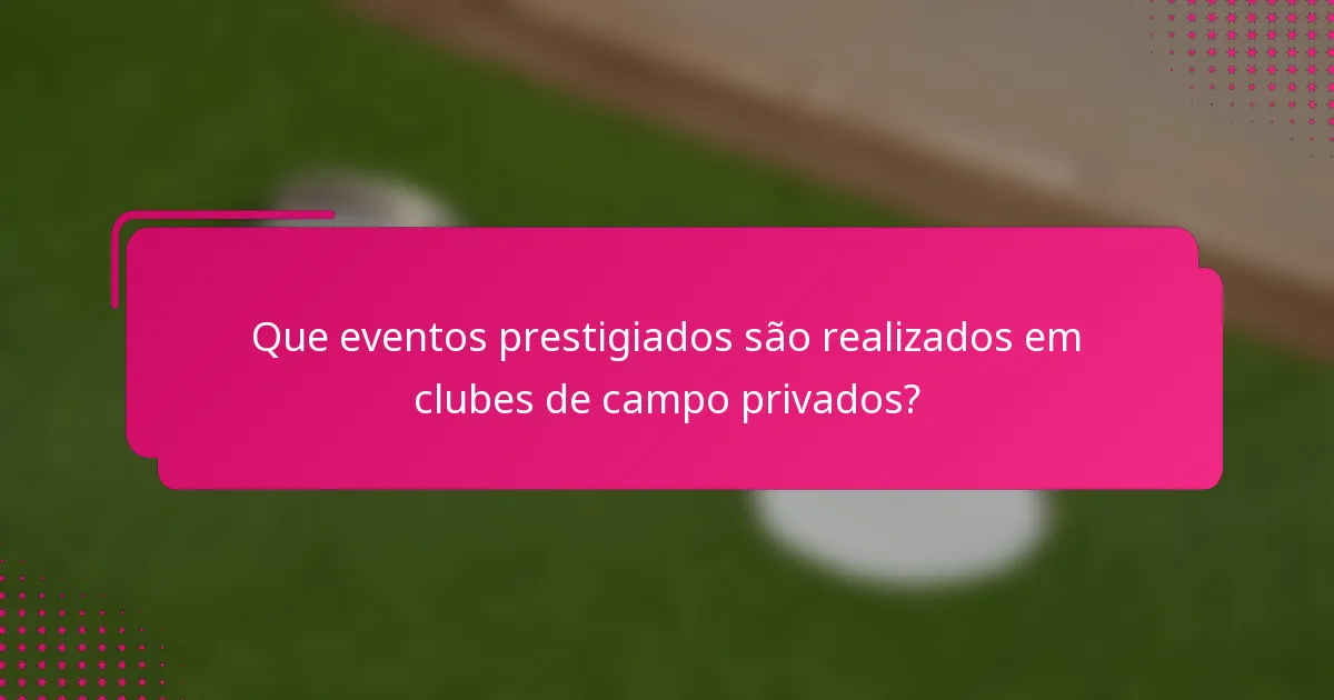 Que eventos prestigiados são realizados em clubes de campo privados?