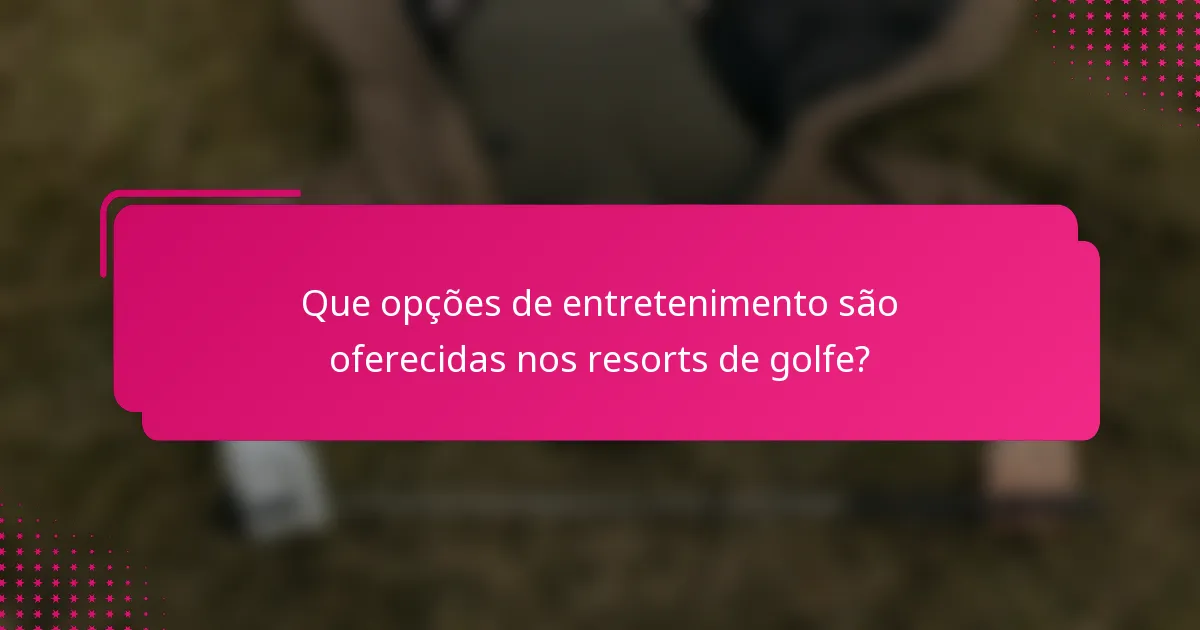 Que opções de entretenimento são oferecidas nos resorts de golfe?
