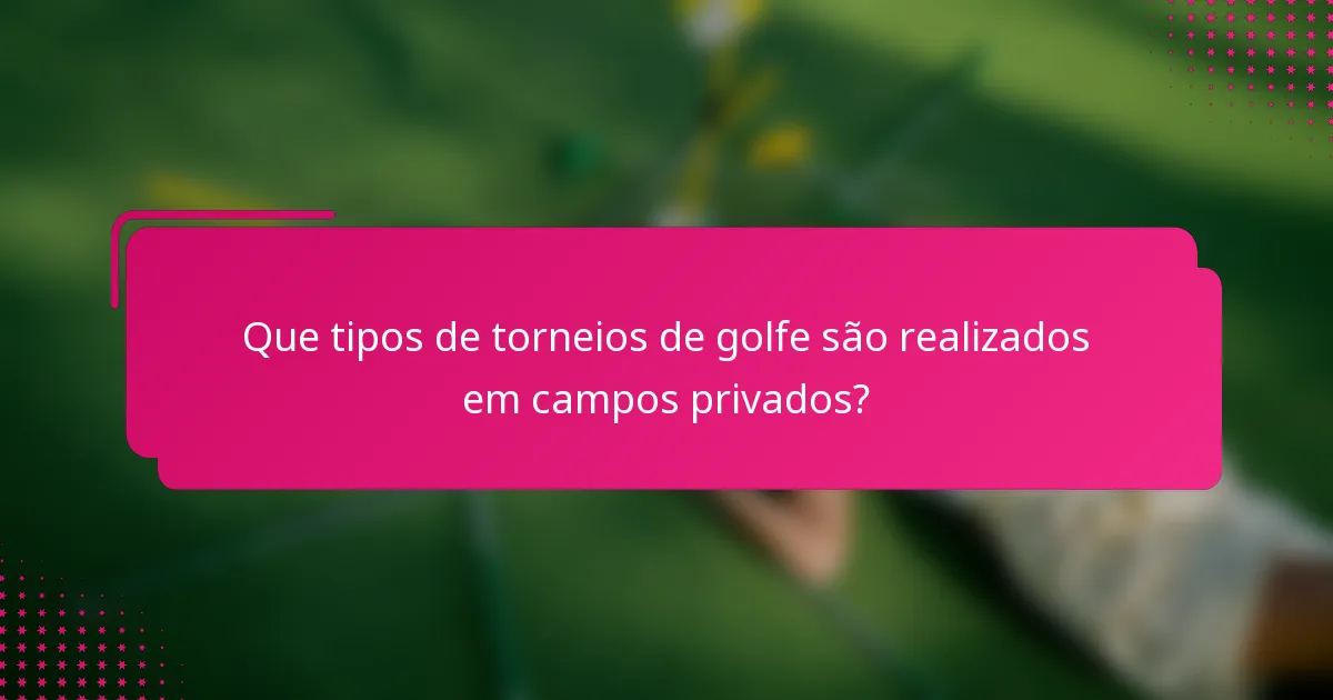 Que tipos de torneios de golfe são realizados em campos privados?
