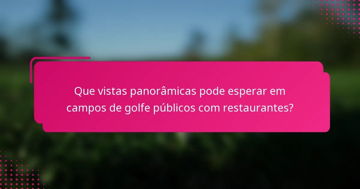 Que vistas panorâmicas pode esperar em campos de golfe públicos com restaurantes?